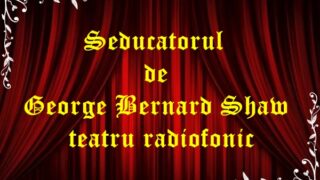 Seducatorul de George Bernard Shaw teatru radiofonic latimp.eu