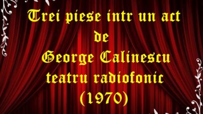 Trei piese intr un act de George Calinescu teatru radiofonic latimp.eu (1970)
