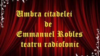 Umbra citadelei de Emmanuel Roblès teatru radiofonic latimp.eu