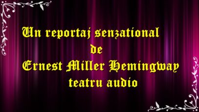 Un reportaj senzational de Ernest Miller Hemingway teatru audio latimp.eu