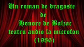 Un roman de dragoste de de Honore de Balzac teatru audio la microfon latimp.eu (1986)_