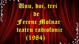 Unu, doi, trei de Ferenc Molnar teatru radiofonic (1984)