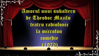Amorul unui subaltern de Theodor Mazilu teatru radiofonic la microfon comedie (1970) teatru latimp.eu