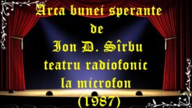 Arca bunei sperante de Ion D. Sîrbu teatru radiofonic la microfon (1987)