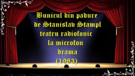 Bunicul din pădure de Stanislav Stampl teatru radiofonic la microfon drama (1983) teatru latimp.eu