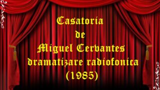 Casatoria de Miguel Cervantes dramatizare radiofonica (1985)