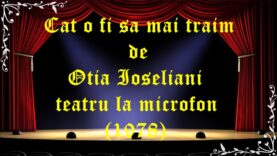 Cat o fi sa mai traim de Otia Ioseliani teatru la microfon (1978)