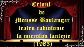 Crinul de Mousse Boulanger teatru radiofonic la microfon fantezie (1983)