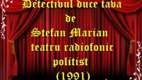 Detectivul duce tava de Ștefan Marian teatru radiofonic la microfon politist (1991) teatru latimp.eu