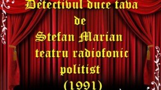 Detectivul duce tava de Ștefan Marian teatru radiofonic la microfon politist (1991) teatru latimp.eu