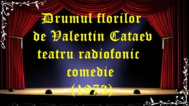 Drumul florilor de Valentin Cataev teatru radiofonic la microfon comedie (1973)