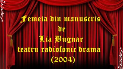 Femeia din manuscris de Lia Bugnar teatru radiofonic drama (2004)