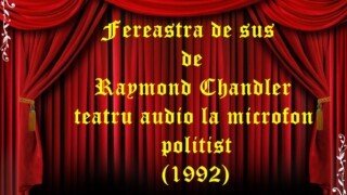 Fereastra de sus de Raymond Chandler teatru audio la microfon politist (1992)