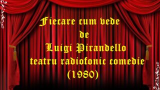 Fiecare cum vede de Luigi Pirandello teatru radiofonic comedie (1980)