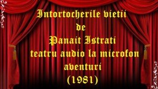 Intortocherile vietii de Panait Istrati teatru audio la microfon aventuri (1981)