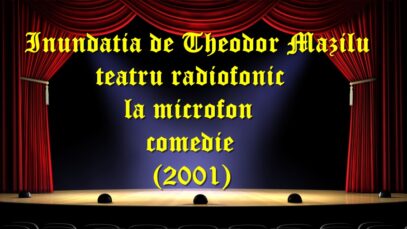 Inundatia de Theodor Mazilu teatru radiofonic la microfon comedie (2001) teatru latimp.eu3