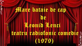 Mare bataie de cap de Leonid Lenci teatru radiofonic comedie (1979) teatru radiofonic audio la microfon latimp.eu