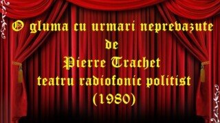 O gluma cu urmari neprevazute de Pierre Trachet teatru radiofonic politist (1980)