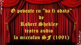 O poveste cu ”va fi odata”de Robert Shekley teatru audio la microfon SF (1991)
