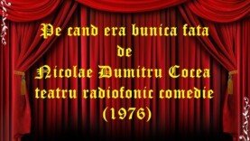 Pe cand era bunica fata de Nicolae Dumitru Cocea teatru radiofonic comedie (1976)