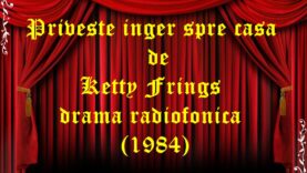 Priveste inger spre casa de Ketty Frings drama radiofonica (1984) teatru radiofonic audio la microfon latimp.eu