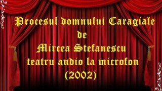 Procesul domnului Caragiale de Mircea Stefanescu teatru audio la microfon comedie (2002)