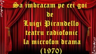 Sa imbracam pe cei goi de Luigi Pirandello teatru radiofonic la microfon drama (1970) teatru radiofonic audio la microfon latimp.eu
