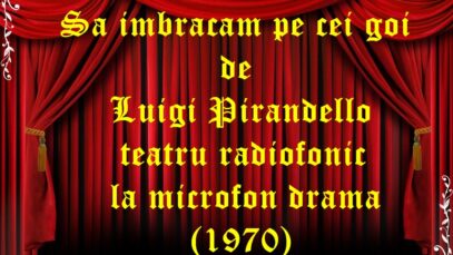 Sa imbracam pe cei goi de Luigi Pirandello teatru radiofonic la microfon drama (1970) teatru radiofonic audio la microfon latimp.eu