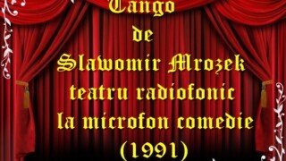 Tango de Slawomir Mrozek teatru radiofonic la microfon comedie (1991)