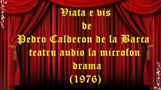 Viata e vis de Pedro Calderon de la Barca teatru audio la microfon drama (1976)