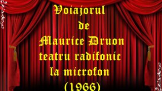 Voiajorul de Maurice Druon teatru radifonic la microfon (1966)