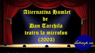 Alternativa Hamlet de Dan Tarchila teatru la microfon (2003) teatru latimp.eu3