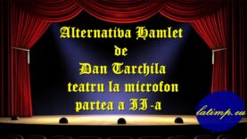 Alternativa Hamlet de Dan Tarchila teatru la microfon partea a II-a teatru latimp.eu3