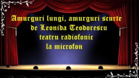 Amurguri lungi , amurguri scurte de Leonida Teodorescu teatru radiofonic la microfonlatimp.eu