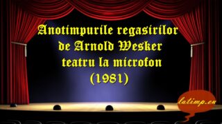 Anotimpurile regasirilor de Arnold Wesker teatru la microfon(1981) teatru latimp.eu3