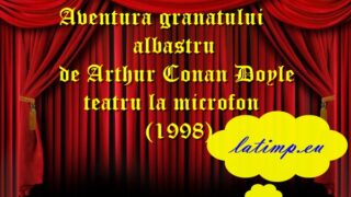Aventura granatului albastru de Arthur Conan Doyle teatru la microfon(1998) teatru latimp.eu2