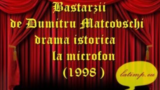 Bastarzii de Dumitru Matcovschi teatru radiofonic la microfon(1998 )teatru latimp.eu2