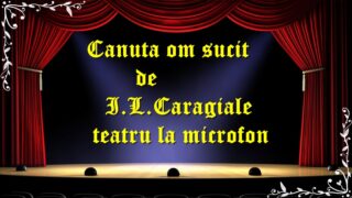 Canuta om sucit de I.L.Caragiale teatru la microfon teatru latimp.eu3