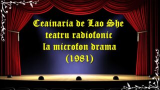 Ceainaria de Lao She teatru radiofonic la microfon drama (1981) teatru latimp.eu3
