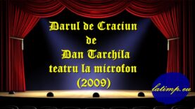 Darul de Craciun de Dan Tarchila teatru la microfon (2009) teatru latimp.eu3