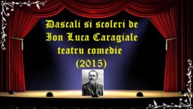 Dascali si scoleri de Ion Luca Caragiale teatru comedie (2015) latimp.eu