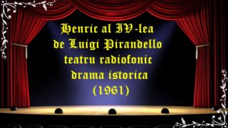 Henric al IV-lea de Luigi Pirandello teatru radiofonic drama istorica (1961)latimp.eu