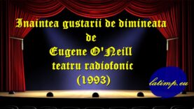 Inaintea gustarii de dimineata de Eugene O’Neill teatru radiofonic(1993)