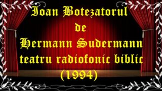 Ioan Botezatorul de Hermann Sudermann teatru radiofonic biblic (1994) teatru latimp.eu