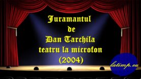 Juramantul de Dan Tarchila teatru la microfon (2004) teatru latimp.eu3