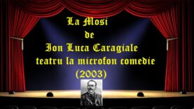 La Mosi de Ion Luca Caragiale teatru la microfon comedie (2003) latimp.eu
