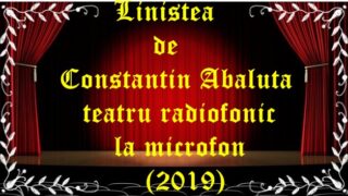 Linistea de Constantin Abaluta teatru radiofonic la microfon (2019) teatru latimp.eu