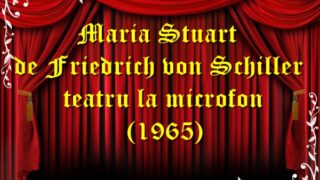 Maria Stuart Friedrich von Schiller teatru la microfon (1965) teatru latimp.eu2