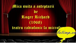Mica suita a asteptarii de Roger Richard (1968) teatru radiofonic la microfon teatru latimp.eu1