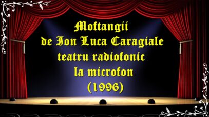 Moftangii de Ion Luca Caragiale teatru radiofonic la microfon (1996) teatru latimp.eu3